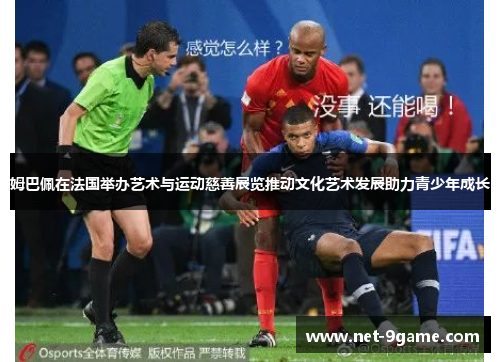 姆巴佩在法国举办艺术与运动慈善展览推动文化艺术发展助力青少年成长 姆巴佩在法国举办艺术与运动慈善展览推动文化艺术发展助力青少年成长