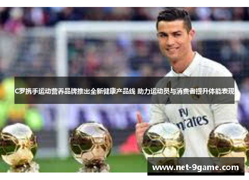 C罗携手运动营养品牌推出全新健康产品线 助力运动员与消费者提升体能表现 C罗携手运动营养品牌推出全新健康产品线 助力运动员与消费者提升体能表现