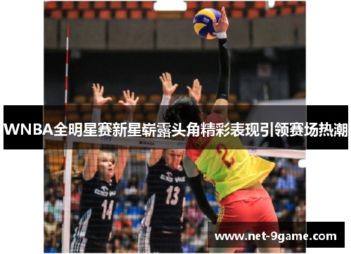 WNBA全明星赛新星崭露头角精彩表现引领赛场热潮 WNBA全明星赛新星崭露头角精彩表现引领赛场热潮