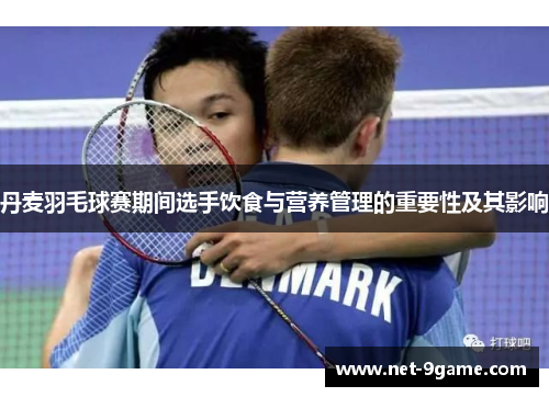 丹麦羽毛球赛期间选手饮食与营养管理的重要性及其影响 丹麦羽毛球赛期间选手饮食与营养管理的重要性及其影响