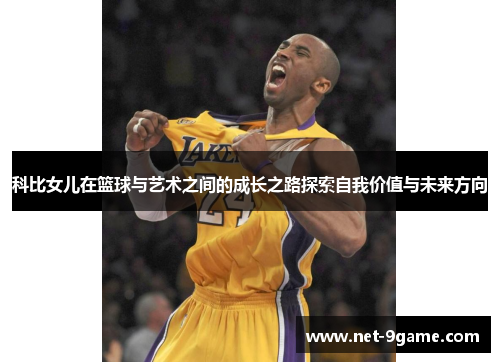 科比女儿在篮球与艺术之间的成长之路探索自我价值与未来方向 科比女儿在篮球与艺术之间的成长之路探索自我价值与未来方向