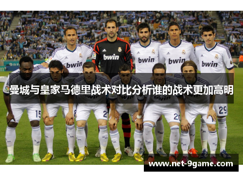 曼城与皇家马德里战术对比分析谁的战术更加高明 曼城与皇家马德里战术对比分析谁的战术更加高明