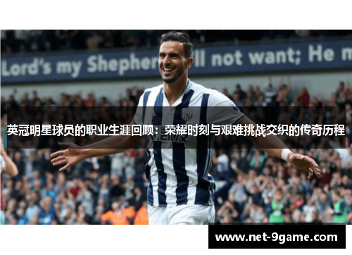 英冠明星球员的职业生涯回顾:荣耀时刻与艰难挑战交织的传奇历程 英冠明星球员的职业生涯回顾:荣耀时刻与艰难挑战交织的传奇历程