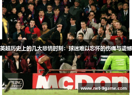 英超历史上的几大悲情时刻:球迷难以忘怀的伤痛与遗憾 英超历史上的几大悲情时刻:球迷难以忘怀的伤痛与遗憾
