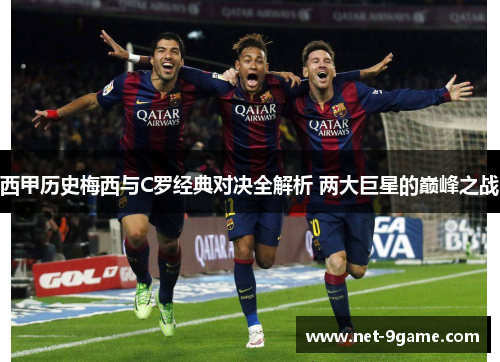 西甲历史梅西与C罗经典对决全解析 两大巨星的巅峰之战 西甲历史梅西与C罗经典对决全解析 两大巨星的巅峰之战