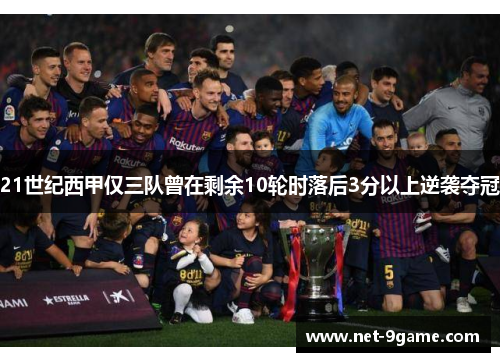 21世纪西甲仅三队曾在剩余10轮时落后3分以上逆袭夺冠 21世纪西甲仅三队曾在剩余10轮时落后3分以上逆袭夺冠