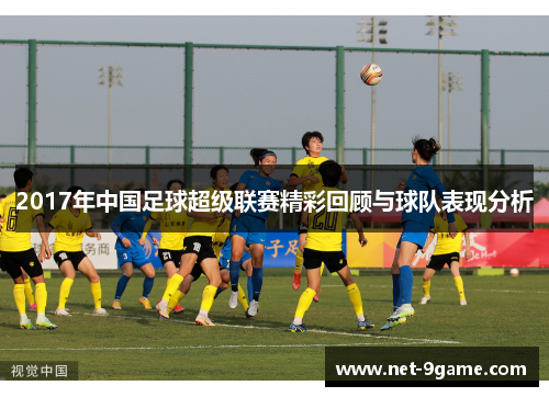 2017年中国足球超级联赛精彩回顾与球队表现分析 2017年中国足球超级联赛精彩回顾与球队表现分析