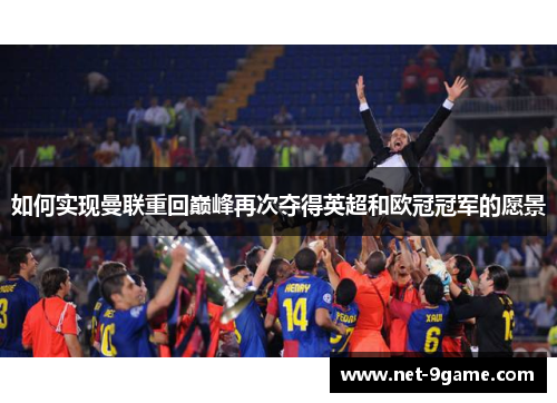 如何实现曼联重回巅峰再次夺得英超和欧冠冠军的愿景 如何实现曼联重回巅峰再次夺得英超和欧冠冠军的愿景