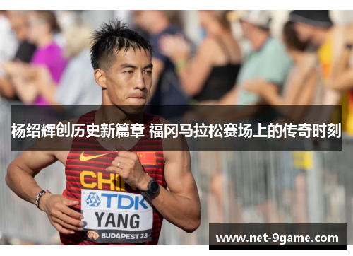 杨绍辉创历史新篇章 福冈马拉松赛场上的传奇时刻 杨绍辉创历史新篇章 福冈马拉松赛场上的传奇时刻