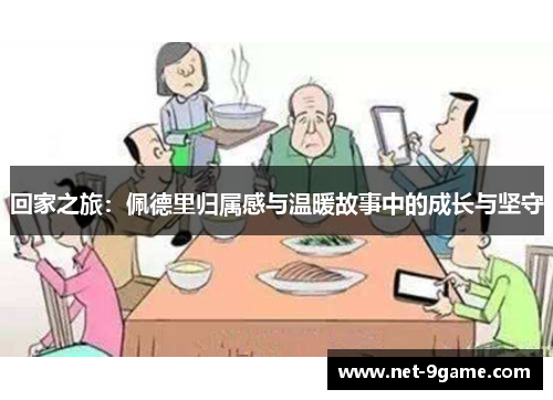 回家之旅:佩德里归属感与温暖故事中的成长与坚守 回家之旅:佩德里归属感与温暖故事中的成长与坚守