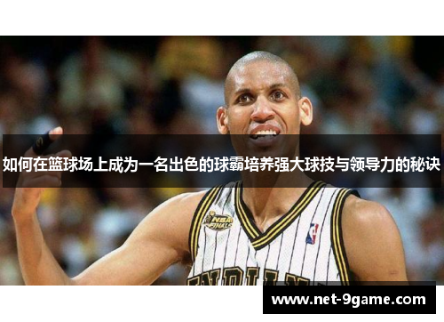 如何在篮球场上成为一名出色的球霸培养强大球技与领导力的秘诀 如何在篮球场上成为一名出色的球霸培养强大球技与领导力的秘诀