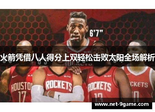 火箭凭借八人得分上双轻松击败太阳全场解析 火箭凭借八人得分上双轻松击败太阳全场解析