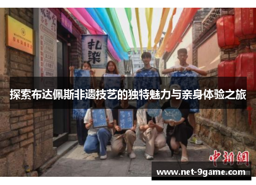 探索布达佩斯非遗技艺的独特魅力与亲身体验之旅 探索布达佩斯非遗技艺的独特魅力与亲身体验之旅