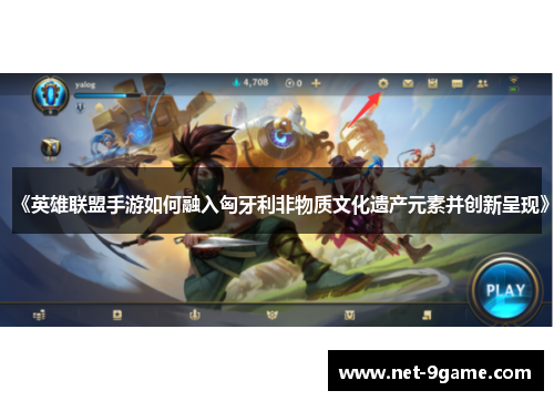 《英雄联盟手游如何融入匈牙利非物质文化遗产元素并创新呈现》 《英雄联盟手游如何融入匈牙利非物质文化遗产元素并创新呈现》