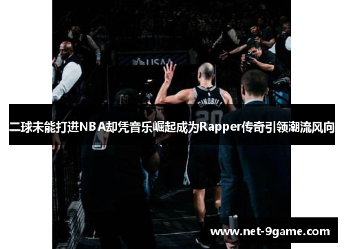二球未能打进NBA却凭音乐崛起成为Rapper传奇引领潮流风向 二球未能打进NBA却凭音乐崛起成为Rapper传奇引领潮流风向