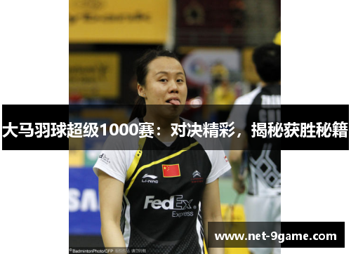 大马羽球超级1000赛:对决精彩,揭秘获胜秘籍 大马羽球超级1000赛:对决精彩,揭秘获胜秘籍