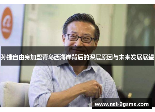 孙捷自由身加盟青岛西海岸背后的深层原因与未来发展展望 孙捷自由身加盟青岛西海岸背后的深层原因与未来发展展望