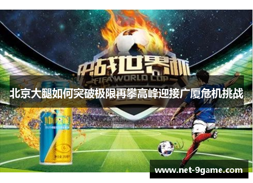 北京大腿如何突破极限再攀高峰迎接广厦危机挑战 北京大腿如何突破极限再攀高峰迎接广厦危机挑战