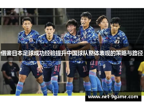 借鉴日本足球成功经验提升中国球队整体表现的策略与路径 借鉴日本足球成功经验提升中国球队整体表现的策略与路径
