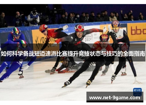 如何科学备战短道速滑比赛提升竞技状态与技巧的全面指南 如何科学备战短道速滑比赛提升竞技状态与技巧的全面指南
