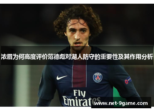 浓眉为何高度评价范德彪对湖人防守的重要性及其作用分析 浓眉为何高度评价范德彪对湖人防守的重要性及其作用分析