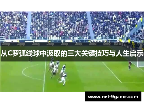 从C罗弧线球中汲取的三大关键技巧与人生启示