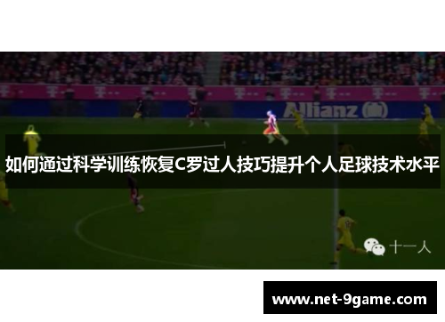 如何通过科学训练恢复C罗过人技巧提升个人足球技术水平 如何通过科学训练恢复C罗过人技巧提升个人足球技术水平