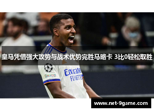 皇马凭借强大攻势与战术优势完胜马略卡 3比0轻松取胜 皇马凭借强大攻势与战术优势完胜马略卡 3比0轻松取胜