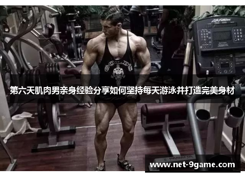 第六天肌肉男亲身经验分享如何坚持每天游泳并打造完美身材 第六天肌肉男亲身经验分享如何坚持每天游泳并打造完美身材