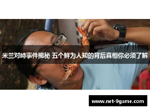 米兰对峙事件揭秘 五个鲜为人知的背后真相你必须了解 米兰对峙事件揭秘 五个鲜为人知的背后真相你必须了解