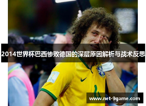 2014世界杯巴西惨败德国的深层原因解析与战术反思 2014世界杯巴西惨败德国的深层原因解析与战术反思