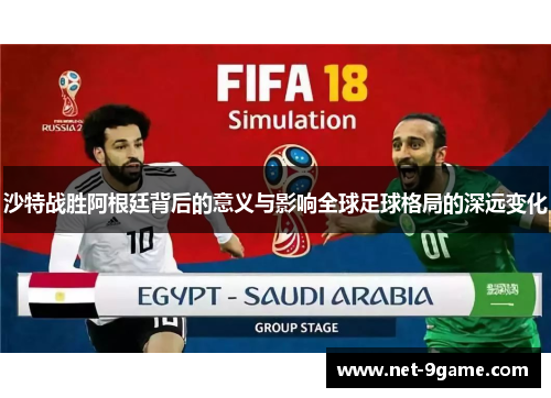 沙特战胜阿根廷背后的意义与影响全球足球格局的深远变化 沙特战胜阿根廷背后的意义与影响全球足球格局的深远变化