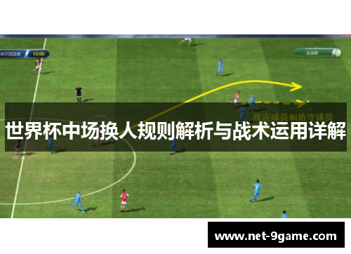 世界杯中场换人规则解析与战术运用详解 世界杯中场换人规则解析与战术运用详解