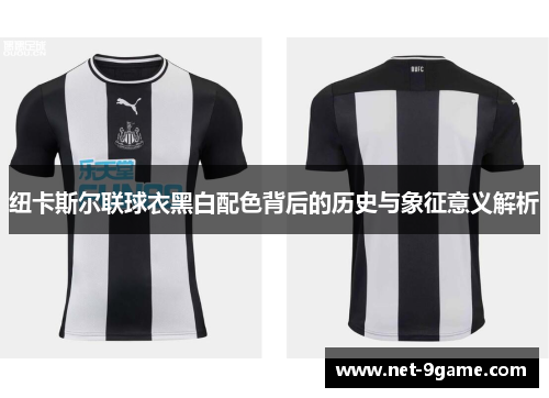 纽卡斯尔联球衣黑白配色背后的历史与象征意义解析 纽卡斯尔联球衣黑白配色背后的历史与象征意义解析