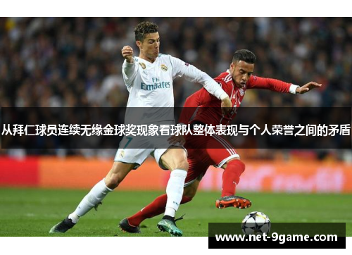 从拜仁球员连续无缘金球奖现象看球队整体表现与个人荣誉之间的矛盾 从拜仁球员连续无缘金球奖现象看球队整体表现与个人荣誉之间的矛盾