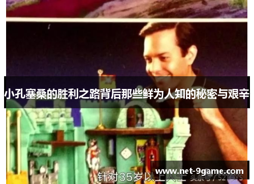 小孔塞桑的胜利之路背后那些鲜为人知的秘密与艰辛 小孔塞桑的胜利之路背后那些鲜为人知的秘密与艰辛