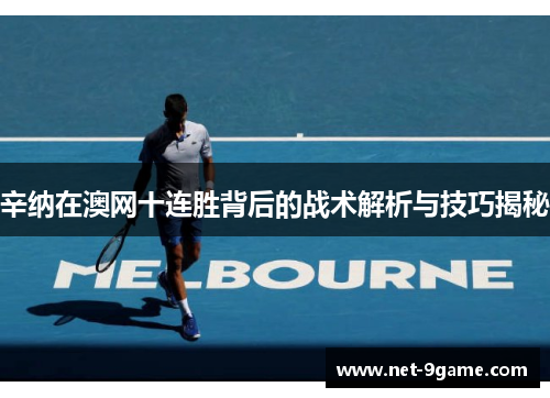 辛纳在澳网十连胜背后的战术解析与技巧揭秘 辛纳在澳网十连胜背后的战术解析与技巧揭秘