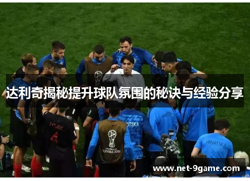 达利奇揭秘提升球队氛围的秘诀与经验分享 达利奇揭秘提升球队氛围的秘诀与经验分享