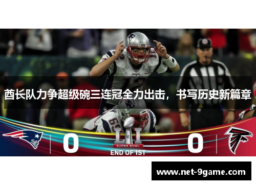 酋长队力争超级碗三连冠全力出击,书写历史新篇章 酋长队力争超级碗三连冠全力出击,书写历史新篇章