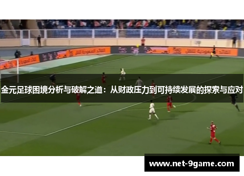 金元足球困境分析与破解之道:从财政压力到可持续发展的探索与应对 金元足球困境分析与破解之道:从财政压力到可持续发展的探索与应对