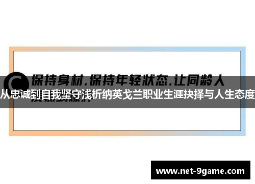 从忠诚到自我坚守浅析纳英戈兰职业生涯抉择与人生态度 从忠诚到自我坚守浅析纳英戈兰职业生涯抉择与人生态度