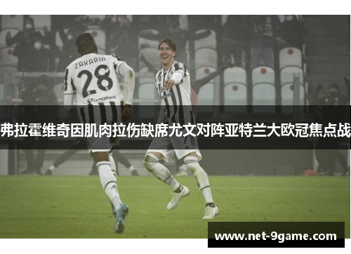 弗拉霍维奇因肌肉拉伤缺席尤文对阵亚特兰大欧冠焦点战