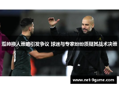 瓜帅换人策略引发争议 球迷与专家纷纷质疑其战术决策