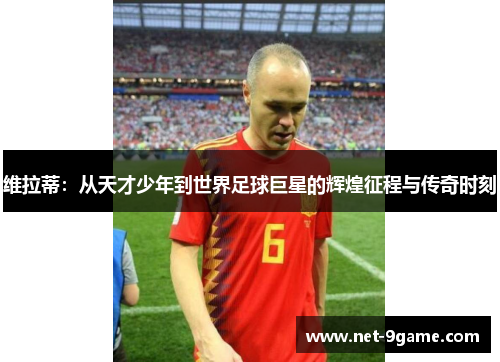 维拉蒂：从天才少年到世界足球巨星的辉煌征程与传奇时刻